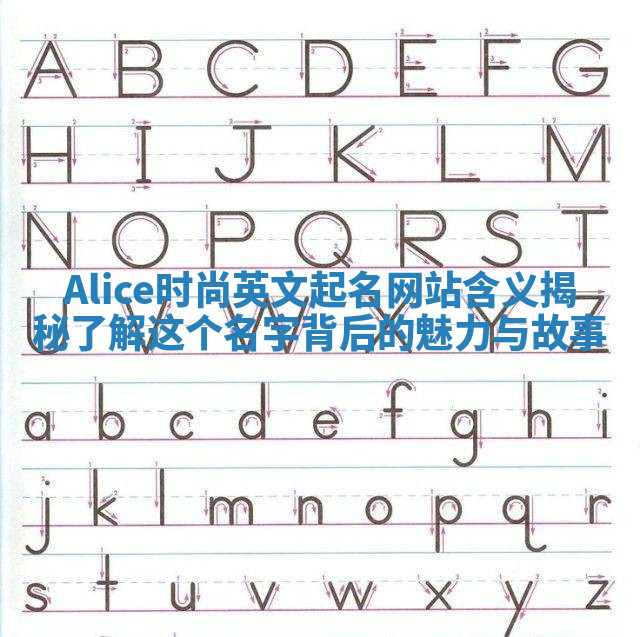 Alice时尚英文起名网站含义揭秘 了解这个名字背后的魅力与故事 Alice时尚英文起名网站含义揭秘 了解这个名字背后的魅力与故事
