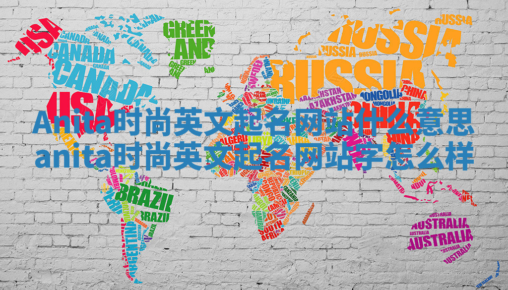 Anita时尚英文起名网站什么意思_anita时尚英文起名网站字怎么样