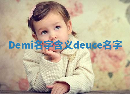Demi名字含义 deuce名字 Demi名字含义 deuce名字