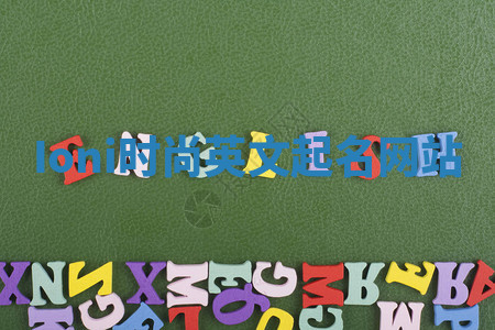 Ioni时尚英文起名网站 Ioni时尚英文起名网站