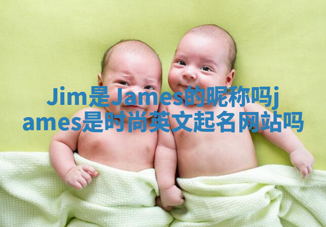 Jim是James的昵称吗 james是时尚英文起名网站吗