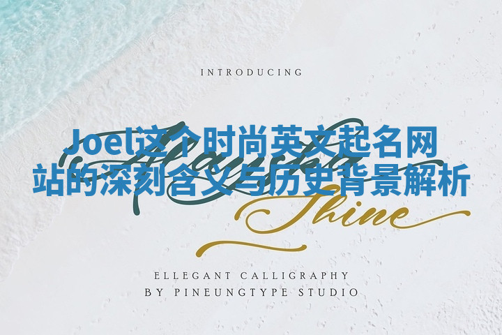 Joel这个时尚英文起名网站的深刻含义与历史背景解析