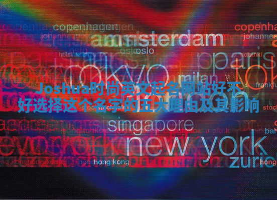 Joshua时尚英文起名网站好不好选择这个名字的五大理由及其影响 Joshua时尚英文起名网站好不好选择这个名字的五大理由及其影响