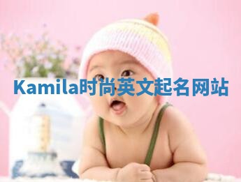 Kamila时尚英文起名网站 Kamila时尚英文起名网站