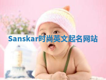 Sanskar时尚英文起名网站 Sanskar时尚英文起名网站