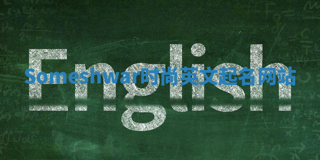 Someshwar时尚英文起名网站 Someshwar时尚英文起名网站
