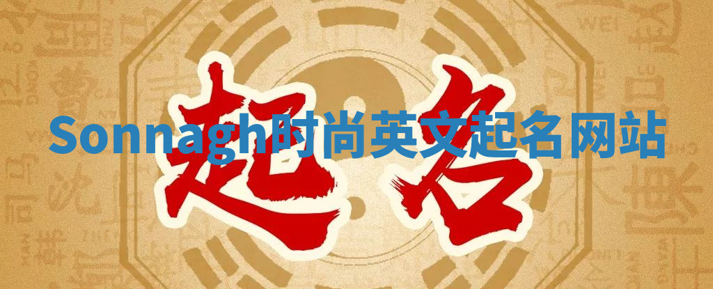 Sonnagh时尚英文起名网站 Sonnagh时尚英文起名网站