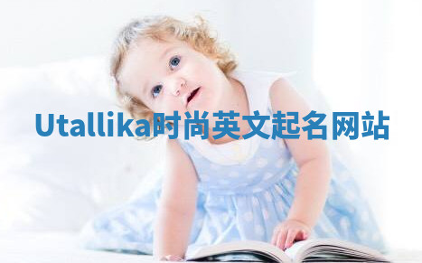 Utallika时尚英文起名网站 Utallika时尚英文起名网站