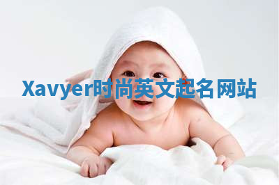 Xavyer时尚英文起名网站 Xavyer时尚英文起名网站