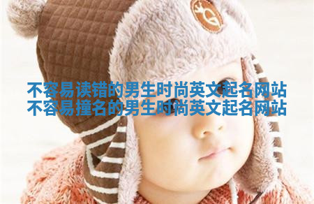 不容易读错的男生时尚英文起名网站 不容易撞名的男生时尚英文起名网站
