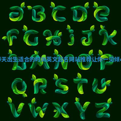 春天出生适合的时尚英文起名网站推荐让你一见倾心 春天出生适合的时尚英文起名网站推荐让你一见倾心