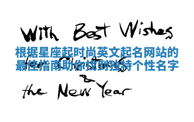 根据星座起时尚英文起名网站的最佳指南助你找到独特个性名字 根据星座起时尚英文起名网站的最佳指南助你找到独特个性名字