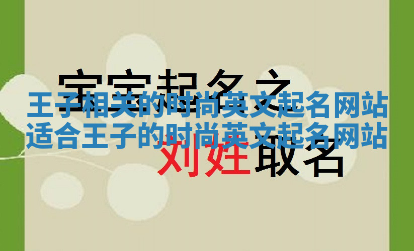 王子相关的时尚英文起名网站 适合王子的时尚英文起名网站 王子相关的时尚英文起名网站 适合王子的时尚英文起名网站