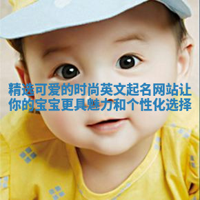 精选可爱的时尚英文起名网站让你的宝宝更具魅力和个性化选择 精选可爱的时尚英文起名网站让你的宝宝更具魅力和个性化选择